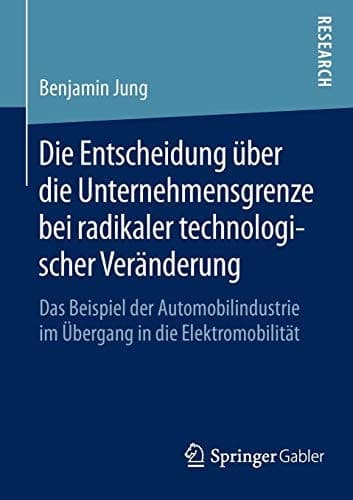 Die Entscheidung über die Unternehmensgrenze bei radikaler technologischer Veränderung Das Beispiel der Automobilindustrie im Übergang in die Elektromobilität