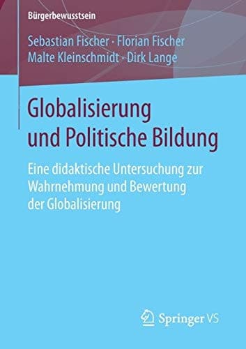Globalisierung und Politische Bildung Eine didaktische Untersuchung zur Wahrnehmung und Bewertung der Globalisierung