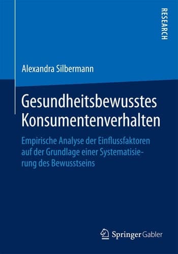 Gesundheitsbewusstes Konsumentenverhalten Empirische Analyse der Einflussfaktoren auf der Grundlage einer Systematisierung des Bewusstseins