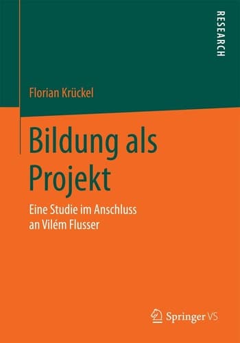 Bildung als Projekt Eine Studie im Anschluss an Vilém Flusser