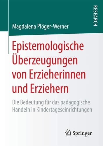 Epistemologische Überzeugungen von Erzieherinnen und Erziehern Die Bedeutung für das pädagogische Handeln in Kindertageseinrichtungen