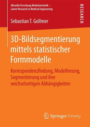 3D-Bildsegmentierung mittels statistischer Formmodelle Korrespondenzfindung, Modellierung, Segmentierung und ihre wechselseitigen Abhängigkeiten