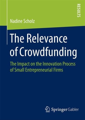 The Relevance of Crowdfunding The Impact on the Innovation Process of Small Entrepreneurial Firms