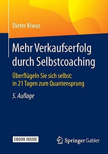 Mehr Verkaufserfolg durch Selbstcoaching: Überflügeln Sie sich selbst: in 21 Tagen zum Quantensprung (German Edition)