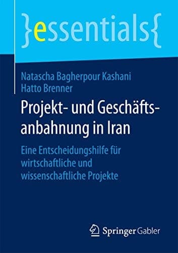 Projekt- und Geschäftsanbahnung in Iran Eine Entscheidungshilfe für wirtschaftliche und wissenschaftliche Projekte