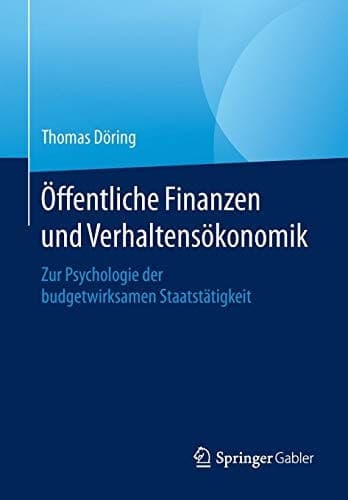 Öffentliche Finanzen und Verhaltensökonomik Zur Psychologie der budgetwirksamen Staatstätigkeit