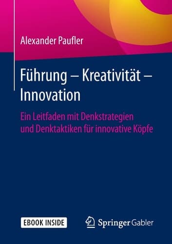 Führung - Kreativität - Innovation: Ein Leitfaden mit Denkstrategien und Denktaktiken für innovative Köpfe (German Edition)