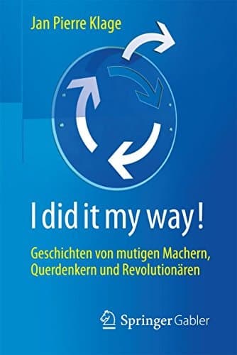 I did it my way! Geschichten von mutigen Machern, Querdenkern und Revolutionären
