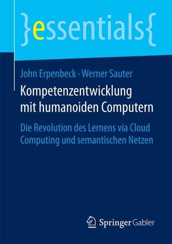 Kompetenzentwicklung mit humanoiden Computern Die Revolution des Lernens via Cloud Computing und semantischen Netzen