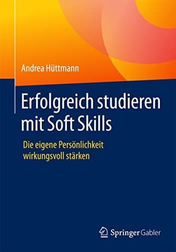 Erfolgreich studieren mit Soft Skills Die eigene Persönlichkeit wirkungsvoll stärken