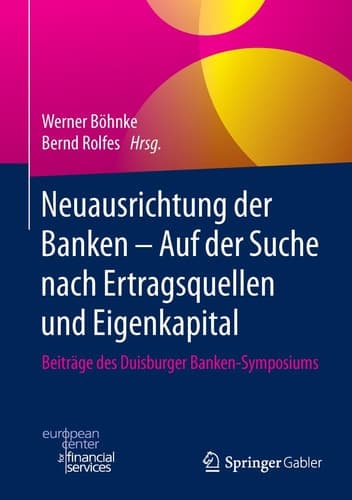Neuausrichtung der Banken - Auf der Suche nach Ertragsquellen und Eigenkapital Beiträge des Duisburger Banken-Symposiums