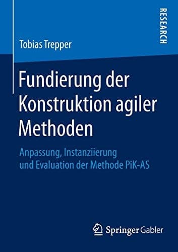 Fundierung der Konstruktion agiler Methoden Anpassung, Instanziierung und Evaluation der Methode PiK-AS