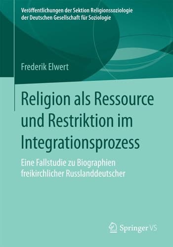 Religion als Ressource und Restriktion im Integrationsprozess Eine Fallstudie zu Biographien freikirchlicher Russlanddeutscher