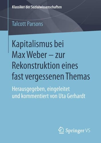 Kapitalismus bei Max Weber - zur Rekonstruktion eines fast vergessenen Themas Herausgegeben, eingeleitet und kommentiert von Uta Gerhardt