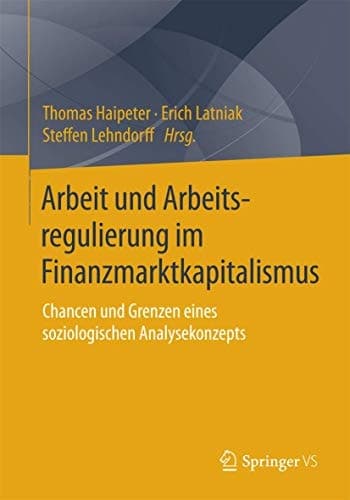 Arbeit und Arbeitsregulierung im Finanzmarktkapitalismus Chancen und Grenzen eines soziologischen Analysekonzepts