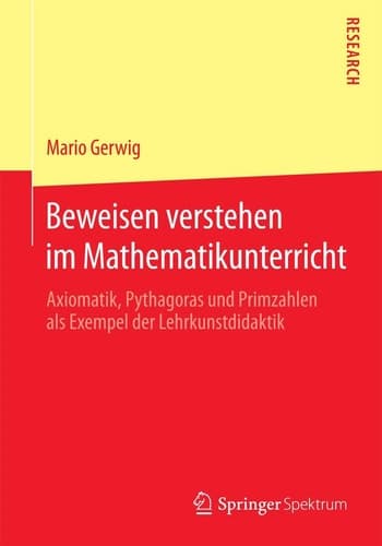 Beweisen verstehen im Mathematikunterricht Axiomatik, Pythagoras und Primzahlen als Exempel der Lehrkunstdidaktik