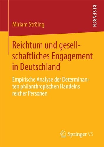 Reichtum und gesellschaftliches Engagement in Deutschland Empirische Analyse der Determinanten philanthropischen Handelns reicher Personen