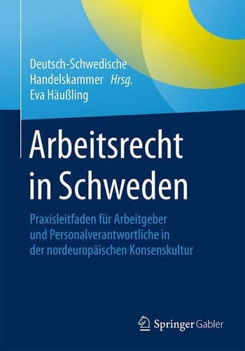 Arbeitsrecht in Schweden Praxisleitfaden für Arbeitgeber und Personalverantwortliche in der nordeuropäischen Konsenskultur