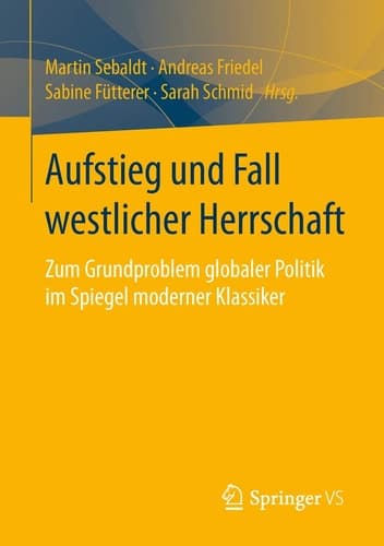 Aufstieg und Fall westlicher Herrschaft Zum Grundproblem globaler Politik im Spiegel moderner Klassiker
