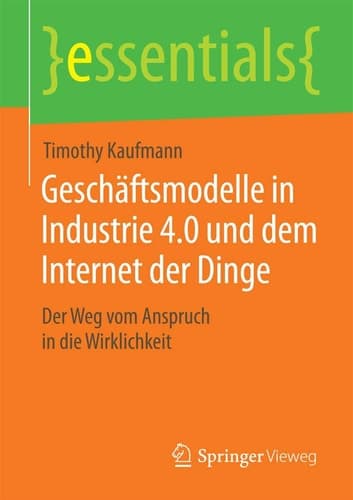 Geschäftsmodelle in Industrie 4.0 und dem Internet der Dinge Der Weg vom Anspruch in die Wirklichkeit