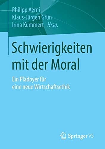Schwierigkeiten mit der Moral Ein Plädoyer für eine neue Wirtschaftsethik