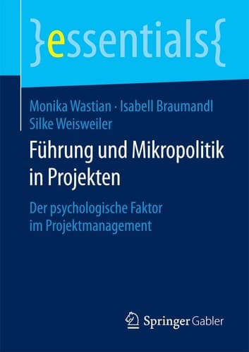 Führung und Mikropolitik in Projekten Der psychologische Faktor im Projektmanagement