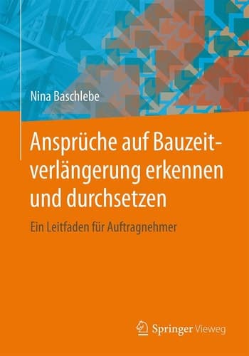 Ansprüche auf Bauzeitverlängerung erkennen und durchsetzen Ein Leitfaden für Auftragnehmer