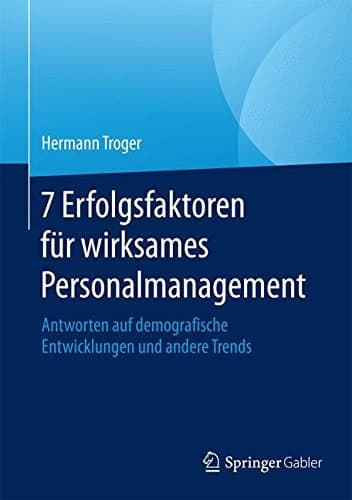 7 Erfolgsfaktoren für wirksames Personalmanagement Antworten auf demografische Entwicklungen und andere Trends