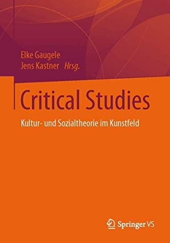 Critical Studies Kultur- und Sozialtheorie im Kunstfeld