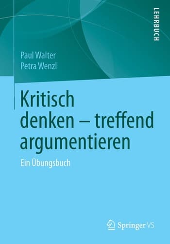 Kritisch denken – treffend argumentieren Ein Übungsbuch