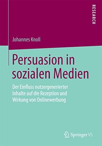 Persuasion in sozialen Medien Der Einfluss nutzergenerierter Inhalte auf die Rezeption und Wirkung von Onlinewerbung