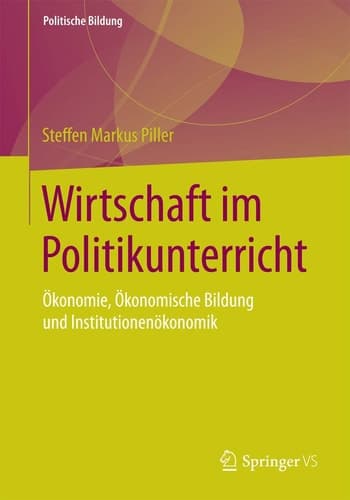 Wirtschaft im Politikunterricht Ökonomie, Ökonomische Bildung und Institutionenökonomik