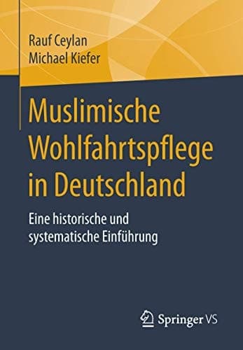 Muslimische Wohlfahrtspflege in Deutschland Eine historische und systematische Einführung