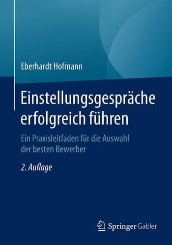 Einstellungsgespräche erfolgreich führen Ein Praxisleitfaden für die Auswahl der besten Bewerber