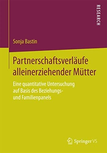 Partnerschaftsverläufe alleinerziehender Mütter Eine quantitative Untersuchung auf Basis des Beziehungs- und Familienpanels