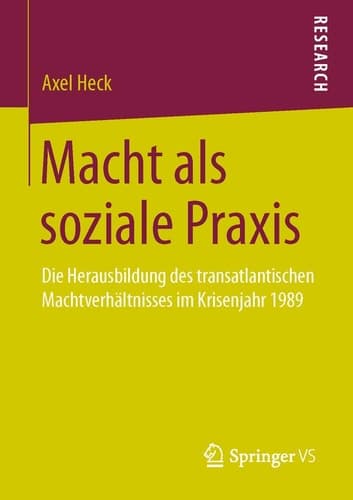 Macht als soziale Praxis Die Herausbildung des transatlantischen Machtverhältnisses im Krisenjahr 1989