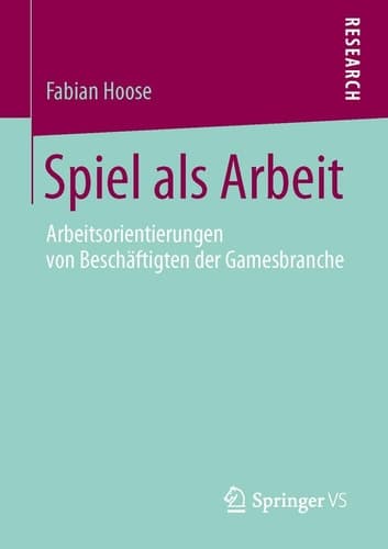 Spiel als Arbeit Arbeitsorientierungen von Beschäftigten der Gamesbranche