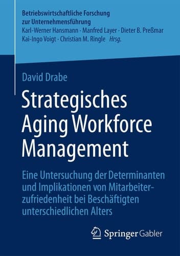 Strategisches Aging Workforce Management Eine Untersuchung der Determinanten und Implikationen von Mitarbeiterzufriedenheit bei Beschäftigten unterschiedlichen Alters