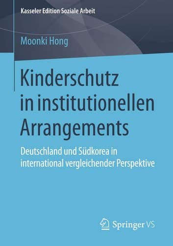 Kinderschutz in institutionellen Arrangements Deutschland und Südkorea in international vergleichender Perspektive