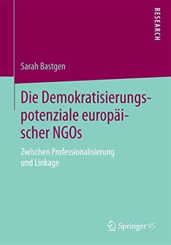 Die Demokratisierungspotenziale europäischer NGOs Zwischen Professionalisierung und Linkage