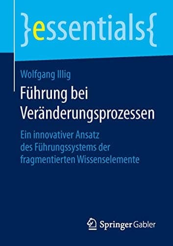 Führung bei Veränderungsprozessen Ein innovativer Ansatz des Führungssystems der fragmentierten Wissenselemente