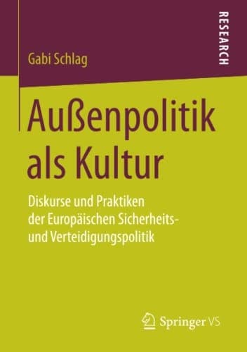Außenpolitik als Kultur Diskurse und Praktiken der Europäischen Sicherheits- und Verteidigungspolitik