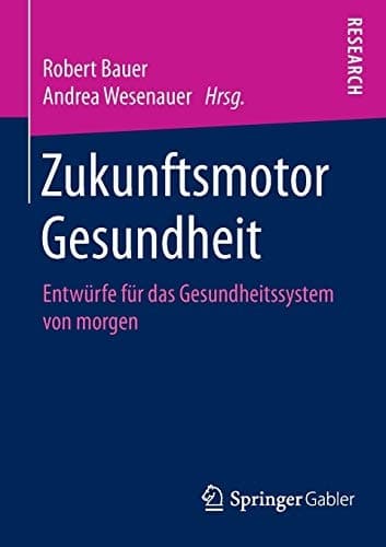 Zukunftsmotor Gesundheit Entwürfe für das Gesundheitssystem von morgen