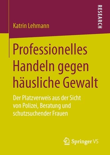 Professionelles Handeln gegen häusliche Gewalt Der Platzverweis aus der Sicht von Polizei, Beratung und schutzsuchender Frauen