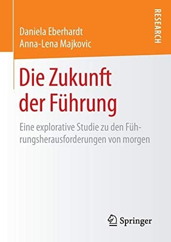 Die Zukunft der Führung Eine explorative Studie zu den Führungsherausforderungen von morgen