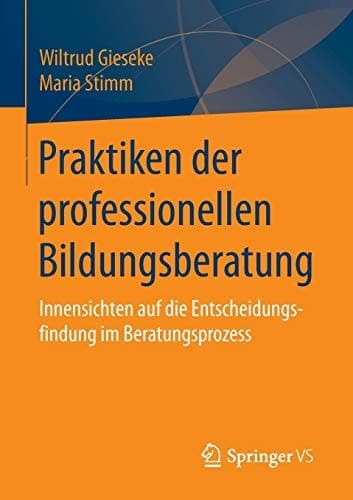 Praktiken der professionellen Bildungsberatung Innensichten auf die Entscheidungsfindung im Beratungsprozess
