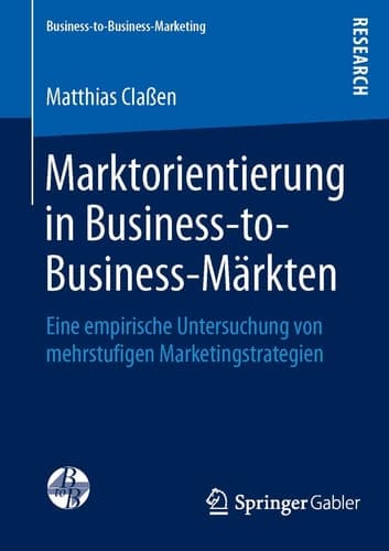 Marktorientierung in Business-to-Business-Märkten Eine empirische Untersuchung von mehrstufigen Marketingstrategien