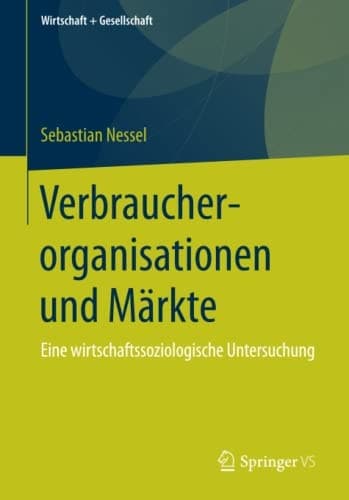 Verbraucherorganisationen und Märkte Eine wirtschaftssoziologische Untersuchung