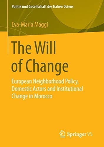 The Will of Change European Neighborhood Policy, Domestic Actors and Institutional Change in Morocco