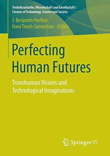 Perfecting Human Futures Transhuman Visions and Technological Imaginations